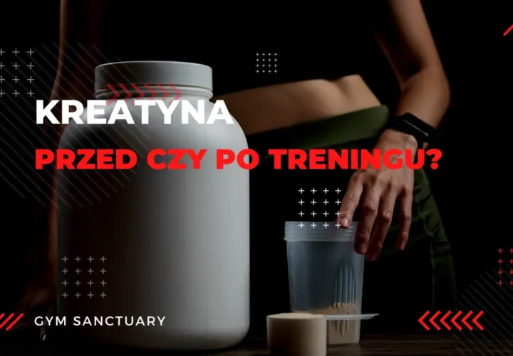 Kiedy brać kreatynę przed czy po treningu, aby maksymalnie zyskać?