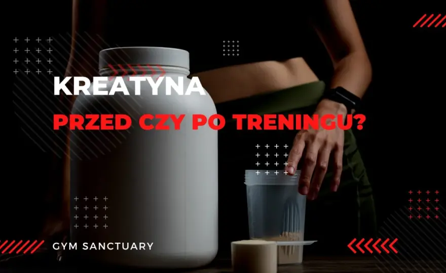 Kiedy brać kreatynę przed czy po treningu, aby maksymalnie zyskać?